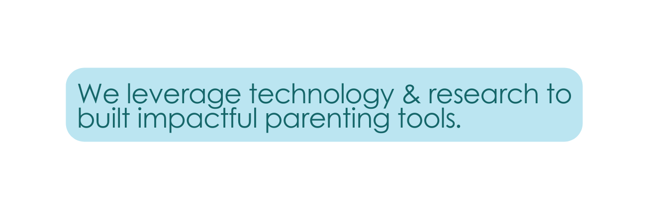We leverage technology research to built impactful parenting tools
